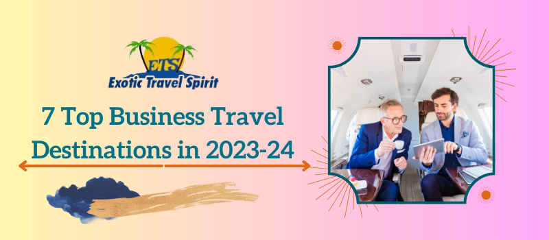7 Top Business Travel Destinations in 2023-24 - Exotic Travel Spirit